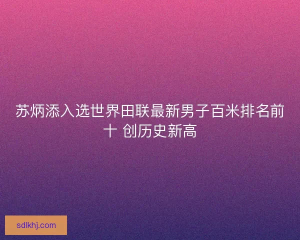 苏炳添入选世界田联最新男子百米排名前十 创历史新高
